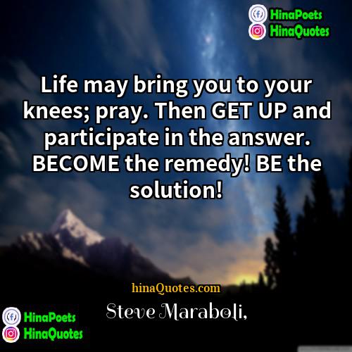 Steve Maraboli Quotes | Life may bring you to your knees;